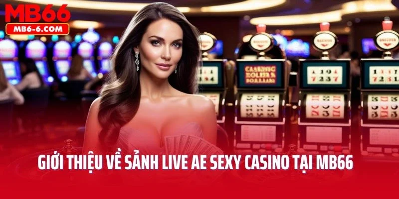 Giới thiệu về sảnh live AE sexy casino tại MB66