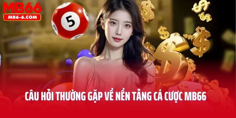 Câu hỏi thường gặp về nền tảng cá cược MB66