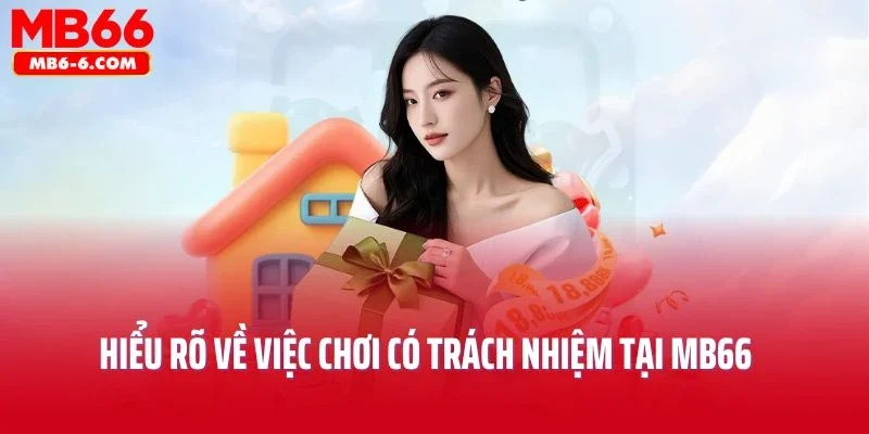 Hiểu rõ về việc chơi có trách nhiệm tại MB66