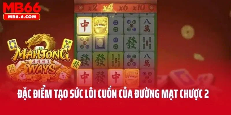Đặc điểm nổi bật tạo nên sức lôi cuốn của đường mạt chược 2