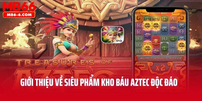 Giới thiệu về siêu phẩm Kho Báu Aztec độc đáo