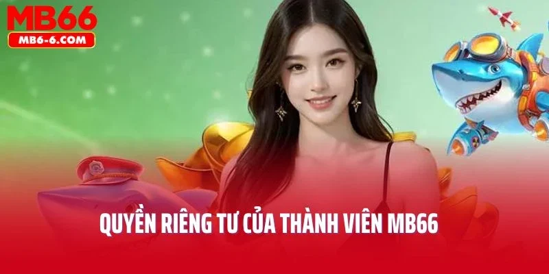 Quyền riêng tư của thành viên MB66 đối với dữ liệu cá nhân