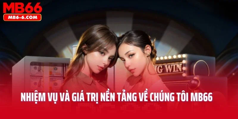 Nhiệm vụ và giá trị nền tảng về chúng tôi MB66