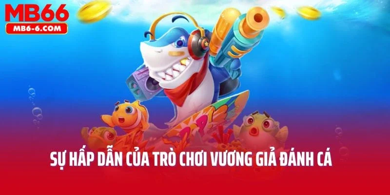 Giới thiệu về sự hấp dẫn của trò chơi vương giả đánh cá